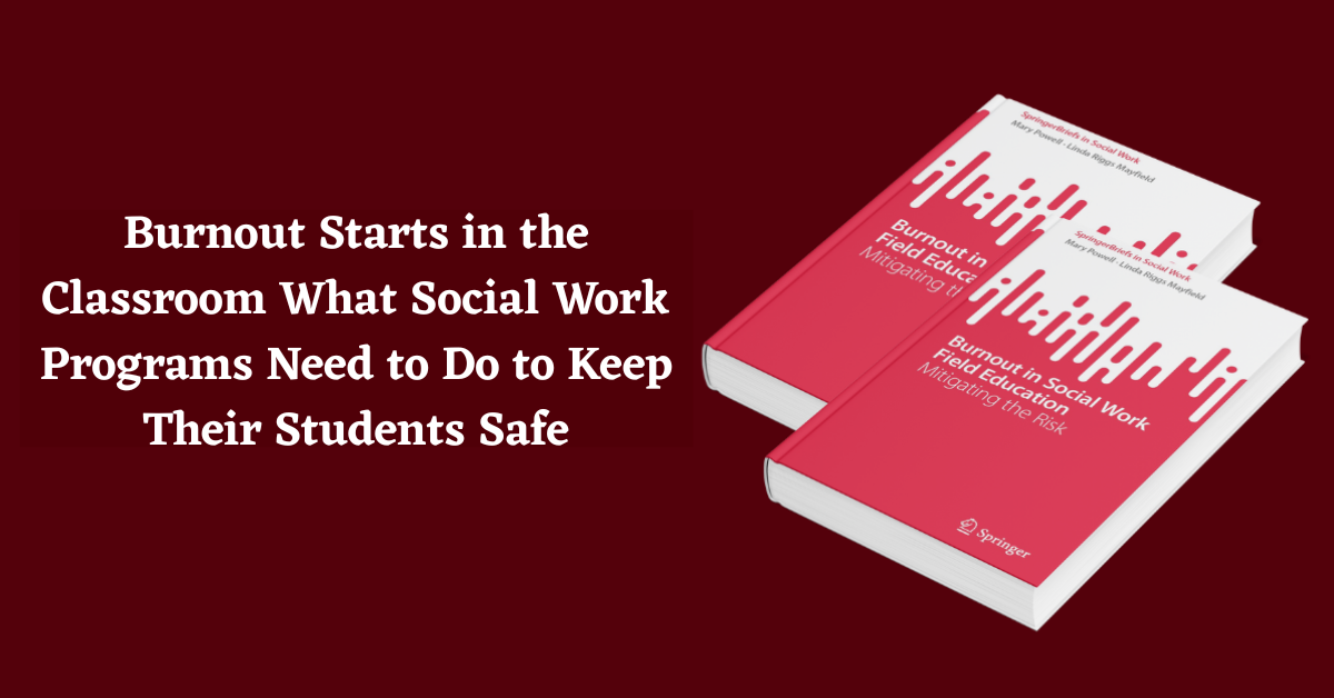 Burnout Starts in the Classroom What Social Work Programs Need to Do to Keep Their Students Safe